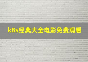 k8s经典大全电影免费观看