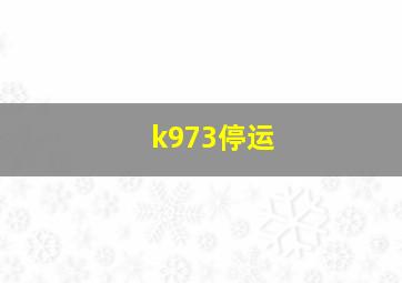 k973停运