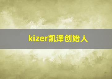 kizer凯泽创始人