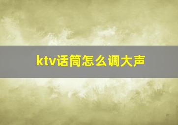 ktv话筒怎么调大声