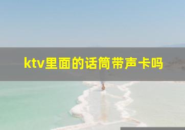 ktv里面的话筒带声卡吗