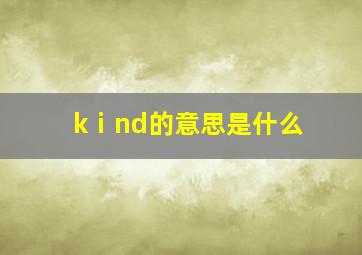 kⅰnd的意思是什么