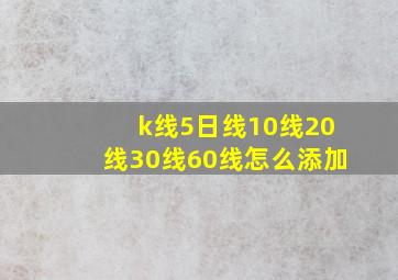 k线5日线10线20线30线60线怎么添加