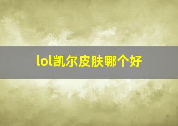 lol凯尔皮肤哪个好