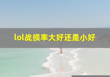 lol战损率大好还是小好