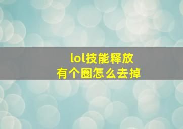 lol技能释放有个圈怎么去掉