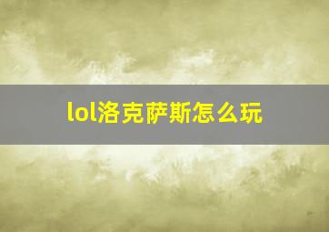 lol洛克萨斯怎么玩