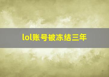 lol账号被冻结三年