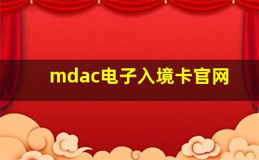 mdac电子入境卡官网