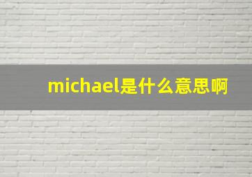 michael是什么意思啊