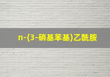 n-(3-硝基苯基)乙酰胺