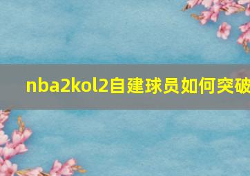 nba2kol2自建球员如何突破