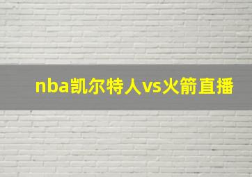 nba凯尔特人vs火箭直播