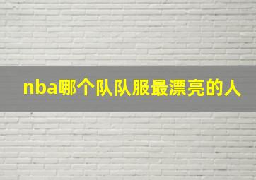 nba哪个队队服最漂亮的人