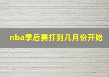 nba季后赛打到几月份开始