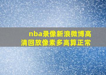 nba录像新浪微博高清回放像素多高算正常