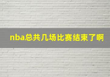 nba总共几场比赛结束了啊