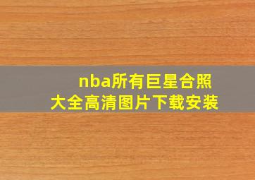 nba所有巨星合照大全高清图片下载安装