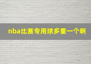 nba比赛专用球多重一个啊