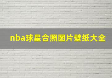 nba球星合照图片壁纸大全