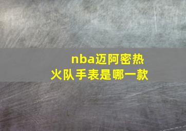 nba迈阿密热火队手表是哪一款