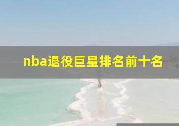 nba退役巨星排名前十名