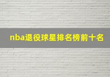 nba退役球星排名榜前十名