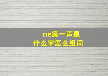 ne第一声是什么字怎么组词