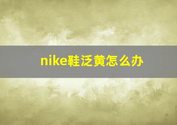 nike鞋泛黄怎么办