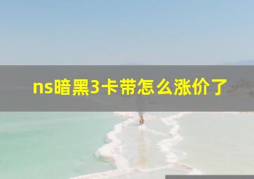 ns暗黑3卡带怎么涨价了