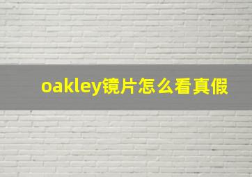 oakley镜片怎么看真假