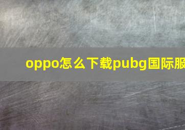 oppo怎么下载pubg国际服