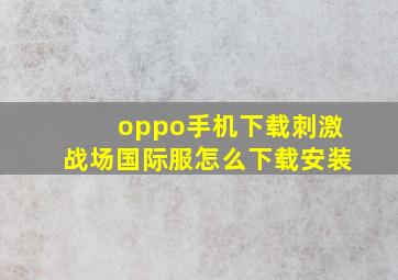 oppo手机下载刺激战场国际服怎么下载安装