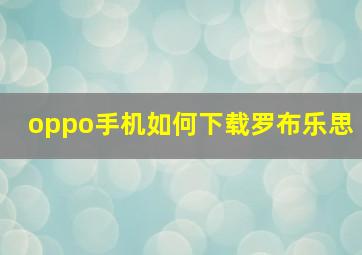 oppo手机如何下载罗布乐思