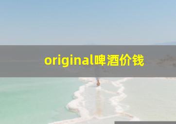 original啤酒价钱