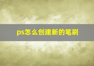 ps怎么创建新的笔刷