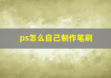 ps怎么自己制作笔刷