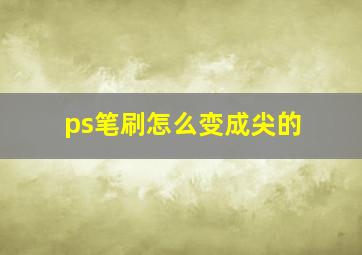 ps笔刷怎么变成尖的