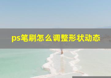 ps笔刷怎么调整形状动态