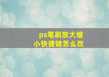 ps笔刷放大缩小快捷键怎么改