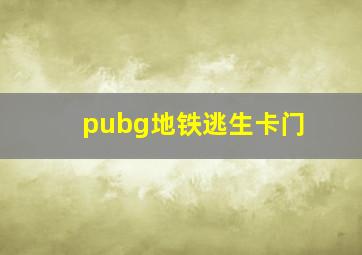 pubg地铁逃生卡门