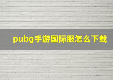 pubg手游国际服怎么下载