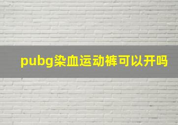 pubg染血运动裤可以开吗