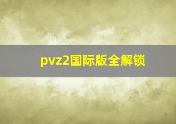 pvz2国际版全解锁