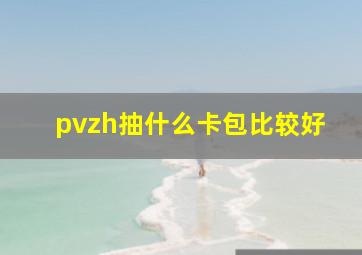 pvzh抽什么卡包比较好