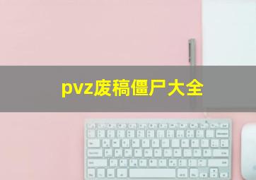 pvz废稿僵尸大全