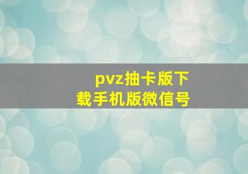 pvz抽卡版下载手机版微信号