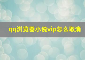 qq浏览器小说vip怎么取消