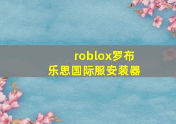 roblox罗布乐思国际服安装器