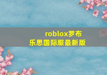 roblox罗布乐思国际服最新版